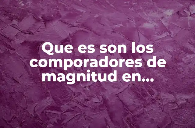 Que es Son los Comporadores de Magnitud en Electronica
