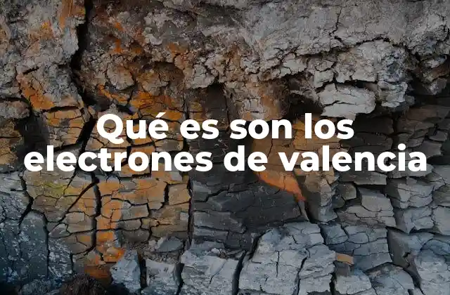 Qué es Son los Electrones de Valencia