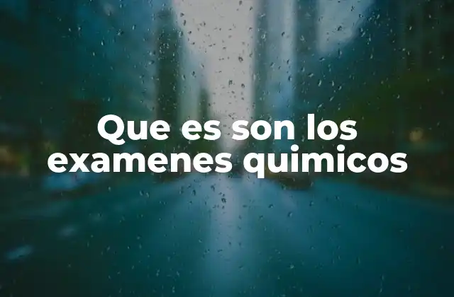 Que es Son los Examenes Quimicos