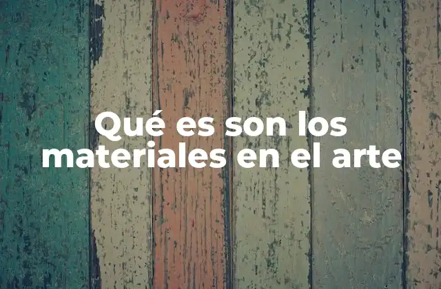 Qué es Son los Materiales en el Arte