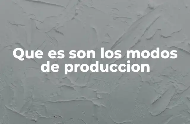 Que es Son los Modos de Produccion