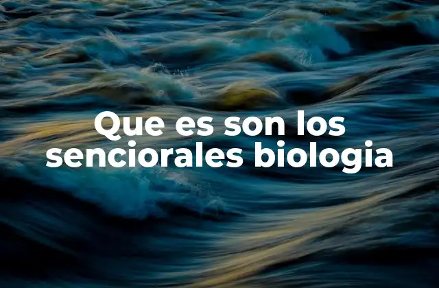 Que es Son los Senciorales Biologia