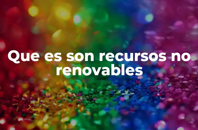 Que es Son Recursos No Renovables 2 Tipos de recursos no renovables y su importancia