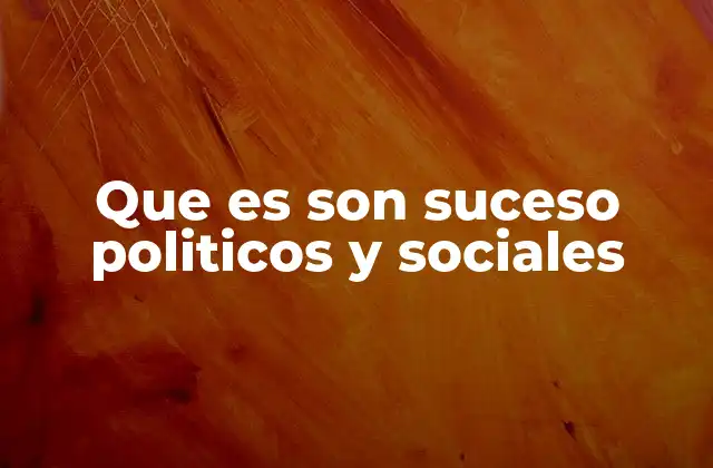 Que es Son Suceso Politicos y Sociales