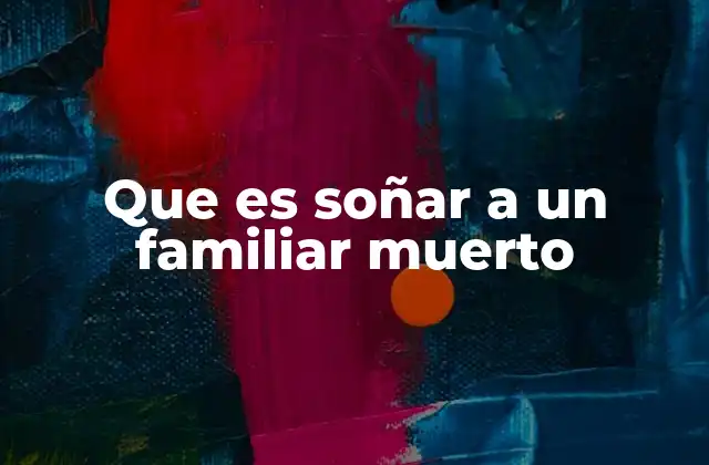 Que es Soñar a un Familiar Muerto