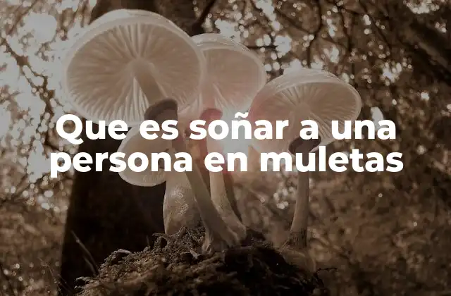 Que es Soñar a una Persona en Muletas