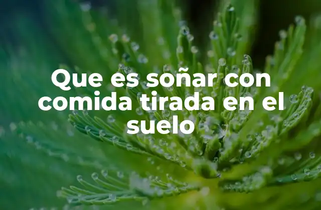 El simbolismo de la comida y el suelo en los sueños