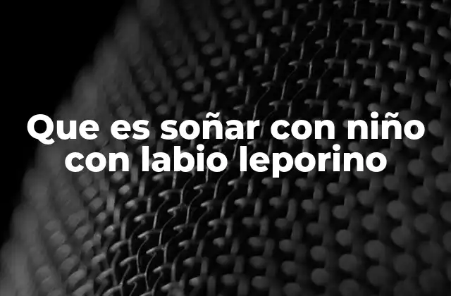 Que es Soñar con Niño con Labio Leporino