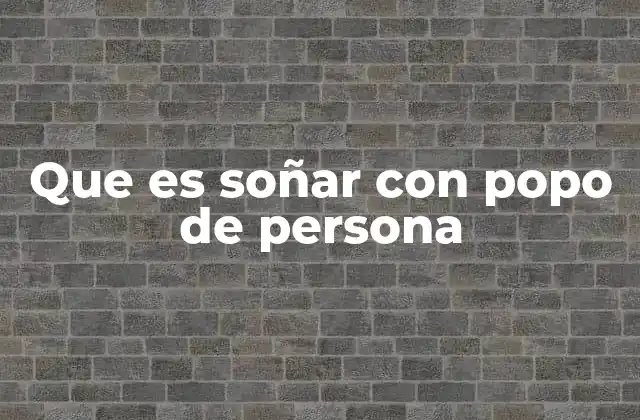 Que es Soñar con Popo de Persona