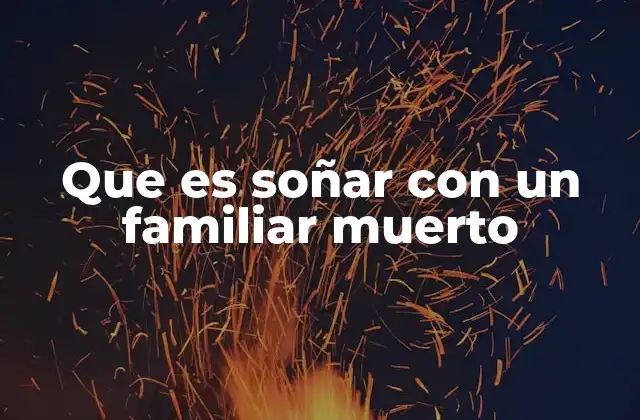 Que es Soñar con un Familiar Muerto