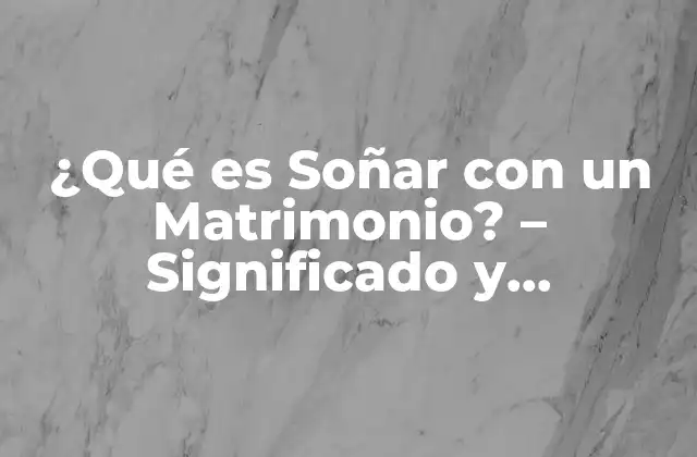 ¿qué es Soñar con un Matrimonio? – Significado y Interpretación