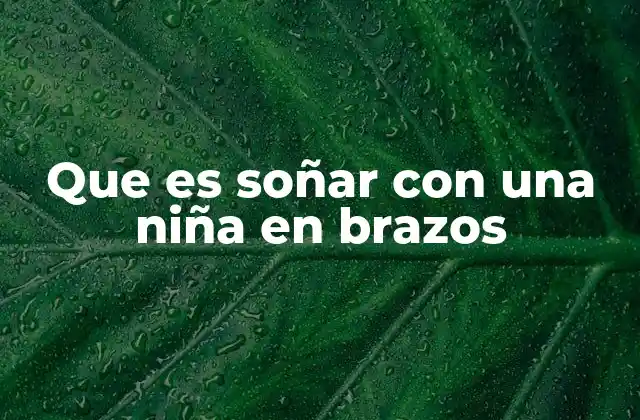 Que es Soñar con una Niña en Brazos