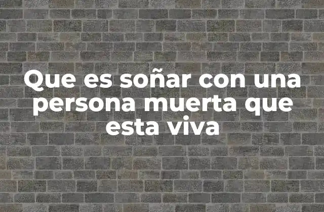 Que es Soñar con una Persona Muerta que Esta Viva