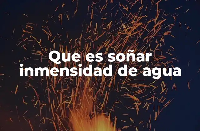 Que es Soñar Inmensidad de Agua