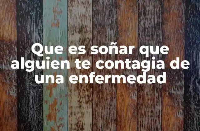 Que es Soñar que Alguien Te Contagia de una Enfermedad 2 Interpretación simbólica de los sueños relacionados con enfermedades contagiosas