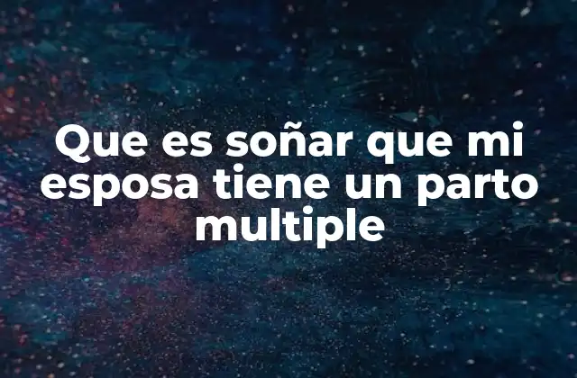 Que es Soñar que Mi Esposa Tiene un Parto Multiple