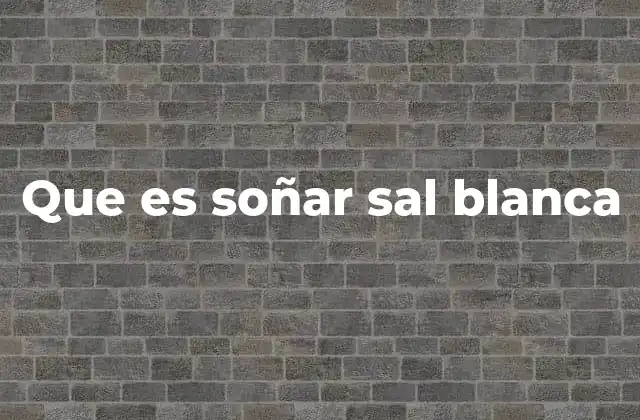 Que es Soñar Sal Blanca