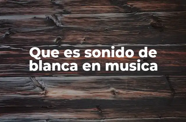 Que es Sonido de Blanca en Musica