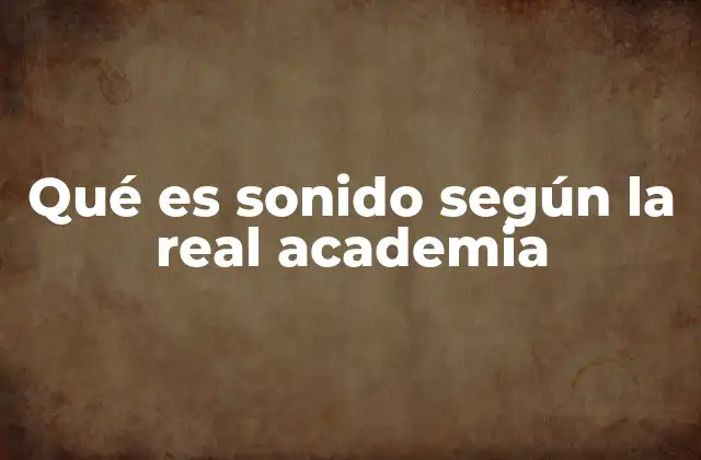 Qué es Sonido según la Real Academia