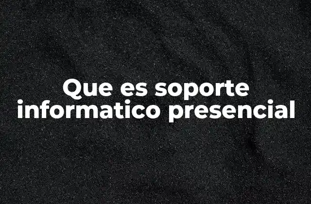 Que es Soporte Informatico Presencial