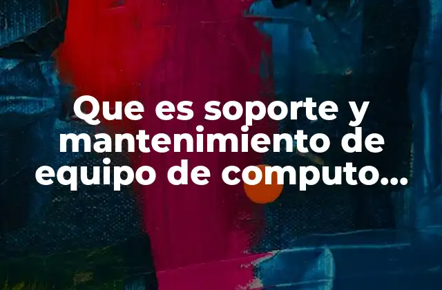 Que es Soporte y Mantenimiento de Equipo de Computo Uemstis