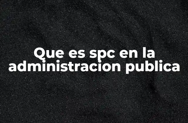 Que es Spc en la Administracion Publica