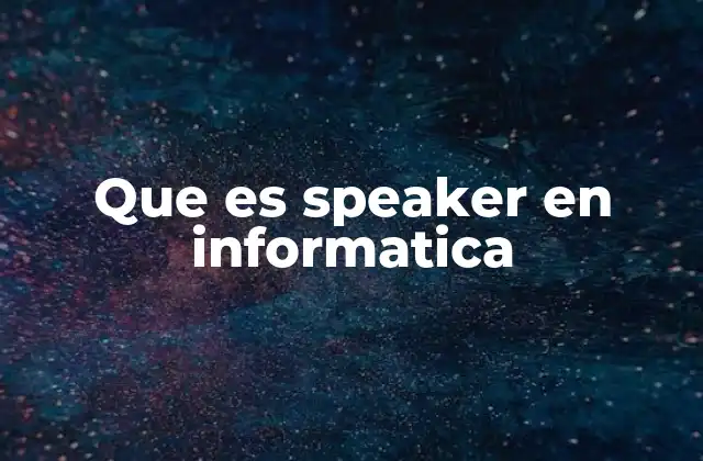 Que es Speaker en Informatica