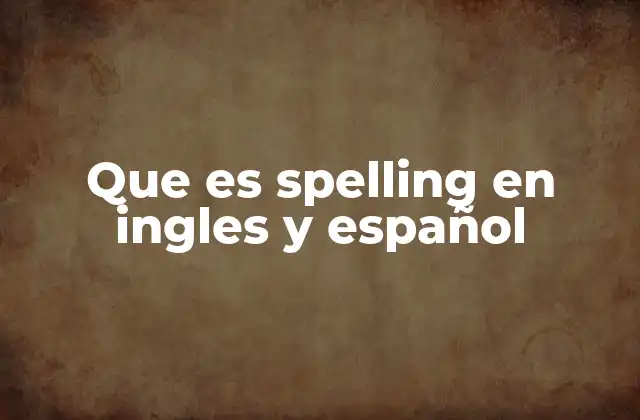 Que es Spelling en Ingles y Español