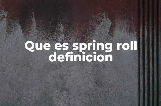 Que es Spring Roll Definicion