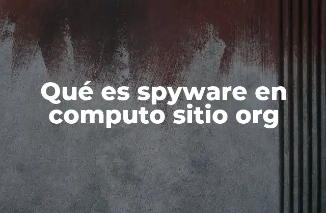 Qué es Spyware en Computo Sitio Org 2 Cómo el spyware afecta el rendimiento de un dispositivo