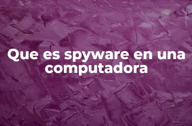 Que es Spyware en una Computadora 2 Cómo funciona el spyware y por qué es peligroso