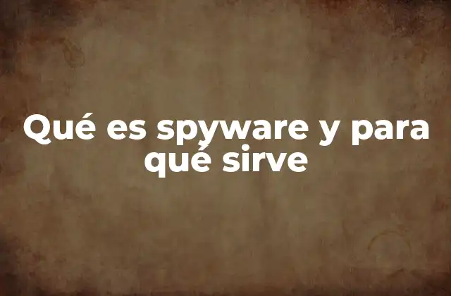 Qué es Spyware y para Qué Sirve