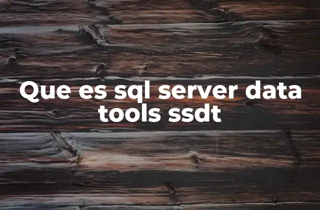 Que es Sql Server Data Tools Ssdt