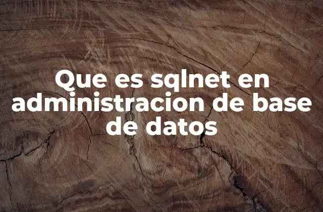 Que es Sqlnet en Administracion de Base de Datos