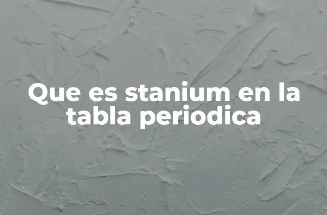 Que es Stanium en la Tabla Periodica