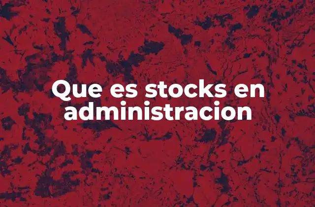 El rol de los stocks en la operación empresarial