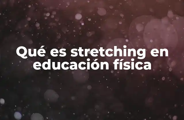 Qué es Stretching en Educación Física