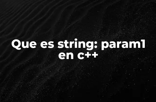 Que es String: Param1 en C++