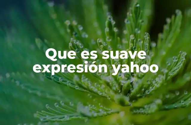 Que es Suave Expresión Yahoo 2 El impacto de las expresiones coloquiales en plataformas como Yahoo