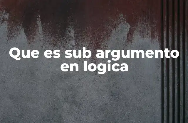 Que es Sub Argumento en Logica