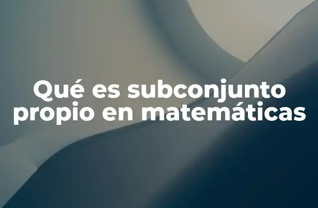 Qué es Subconjunto Propio en Matemáticas