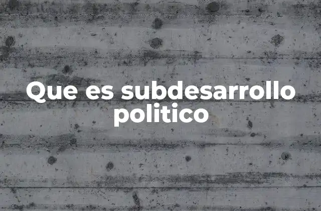 Que es Subdesarrollo Politico