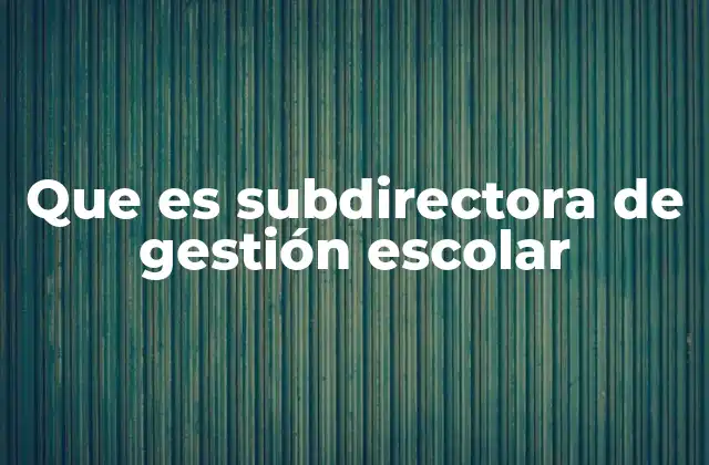 Que es Subdirectora de Gestión Escolar