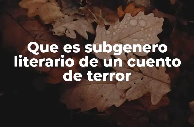 Que es Subgenero Literario de un Cuento de Terror