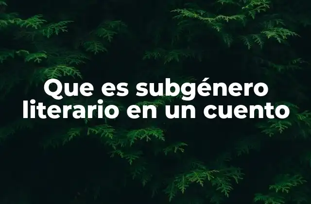 Que es Subgénero Literario en un Cuento