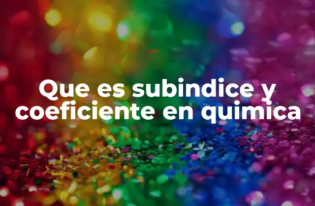 Que es Subindice y Coeficiente en Quimica