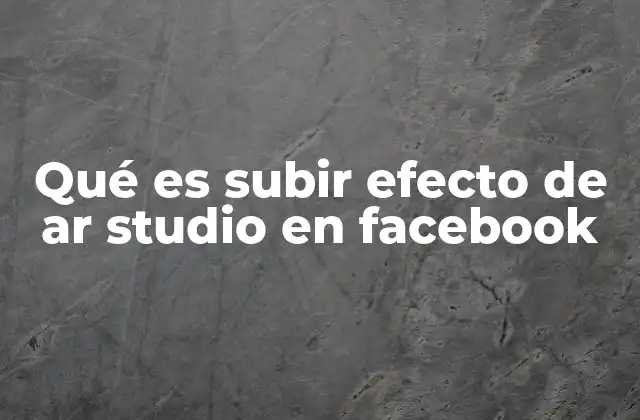 Qué es Subir Efecto de Ar Studio en Facebook
