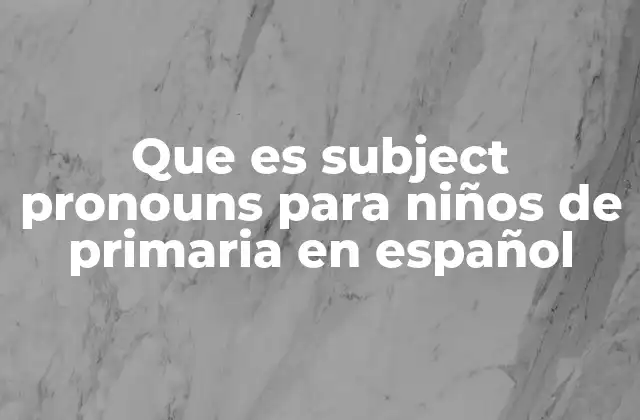 Que es Subject Pronouns para Niños de Primaria en Español