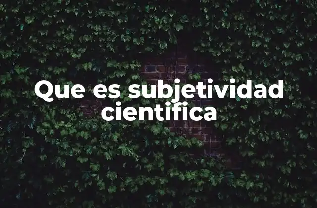 Que es Subjetividad Cientifica 2 El impacto de la subjetividad en la investigación