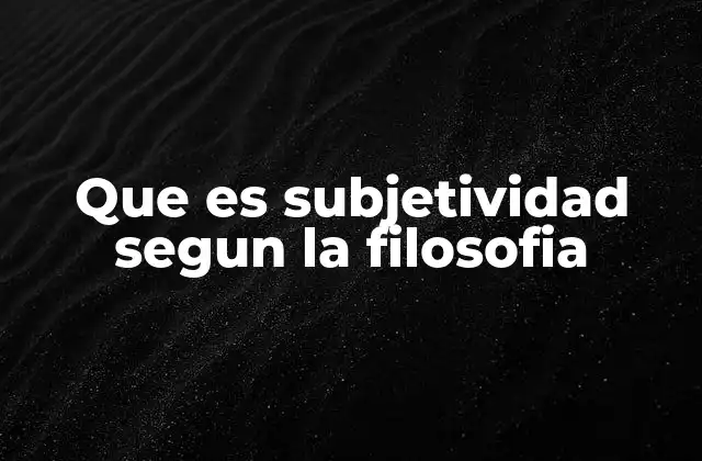 Que es Subjetividad Segun la Filosofia